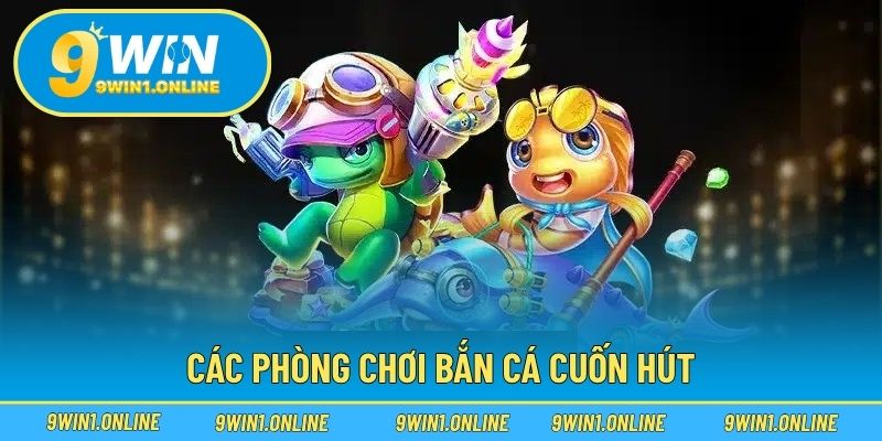 Bắn cá 2 Các phòng chơi bắn cá cuốn hút