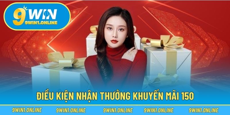Điều kiện nhận thưởng khuyến mãi 150