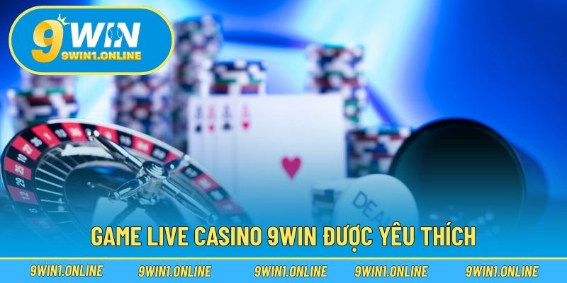Game Live Casino 9WIN được yêu thích