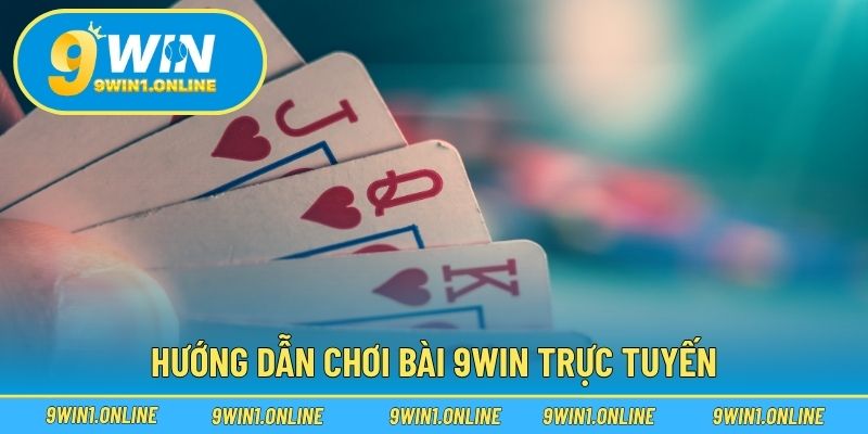 Hướng dẫn chơi bài 9WIN trực tuyến