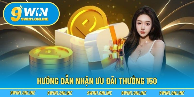 Hướng dẫn nhận ưu đãi thưởng 150