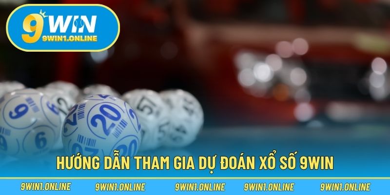 Hướng dẫn tham gia dự đoán xổ số 9WIN