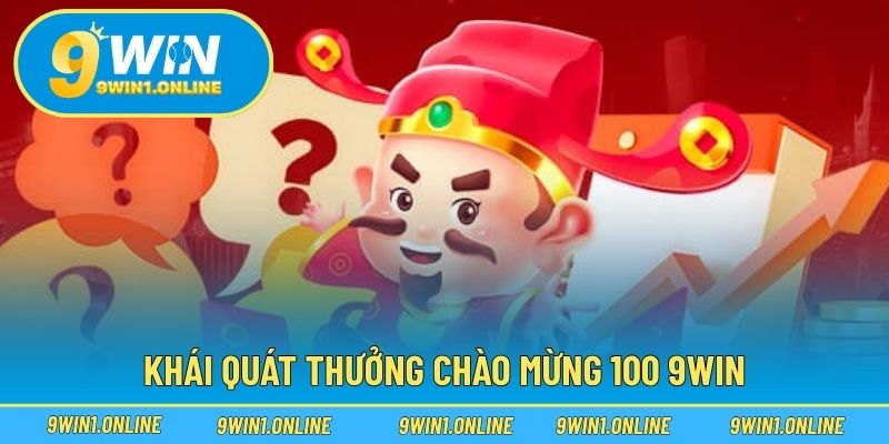 Khái quát thưởng chào mừng 100 9WIN