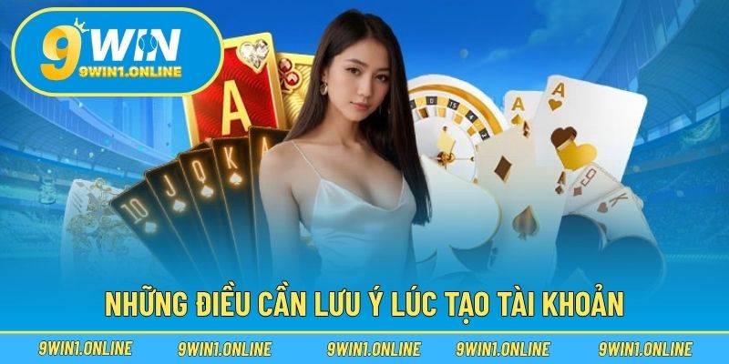 Đăng Ký 9WIN 3 Những điều cần lưu ý lúc tạo tài khoản