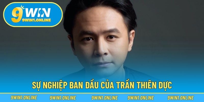 Sự nghiệp ban đầu của Trần Thiên Dực
