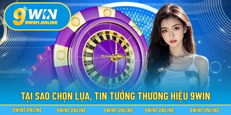 Tại sao chọn lựa, tin tưởng thương hiệu 9WIN.