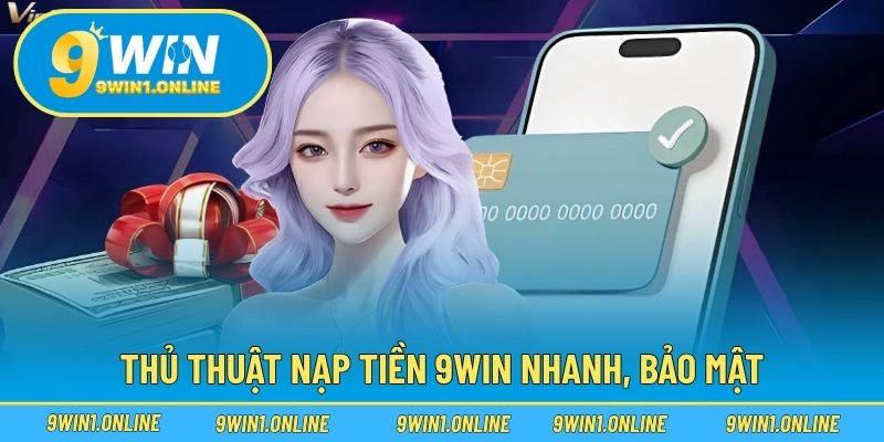 Thủ thuật nạp tiền 9WIN nhanh, bảo mật
