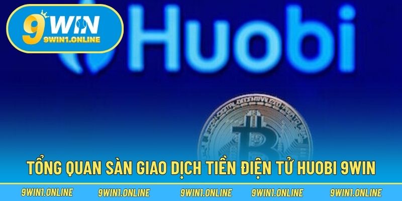 Tổng quan sàn giao dịch tiền điện tử Huobi 9WIN