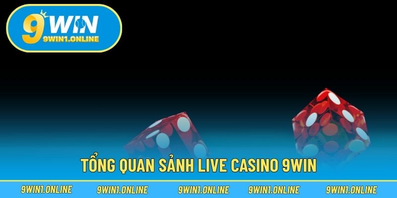 Tổng quan sảnh Live Casino 9WIN