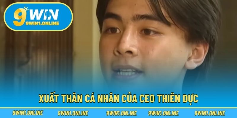 Xuất thân cá nhân của CEO Thiên Dực